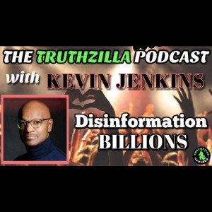 Truthzilla #079 - Kevin Jenkins - The Disinformation Billions