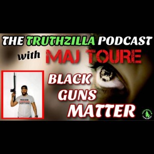 Truthzilla #099 - Maj Toure - Black Guns Matter