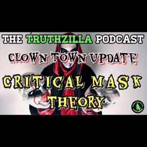 Truthzilla Clown Town Update - FREE EDITION - Critical Mask Theory