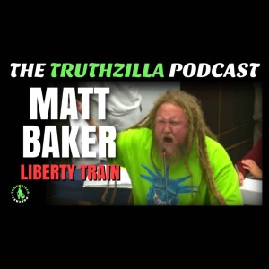 Truthzilla #112 - Matt Baker - Liberty Train