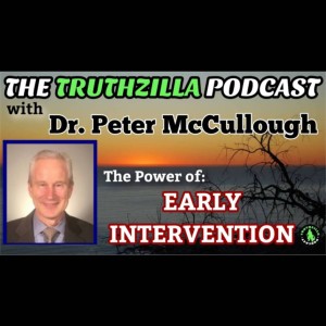 Truthzilla #096 - Dr. Peter McCullough - The Power of Early Intervention