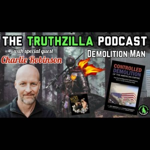 Truthzilla Podcast #028 - Charlie Robinson - Demolition Man