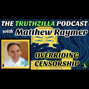 Truthzilla #083 - Matthew Raymer of ContentSafe - Overriding Censorship