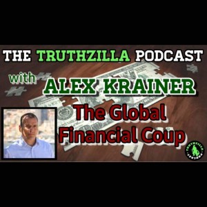 Truthzilla Podcast #046 - Alex Krainer - The Global Financial Coup