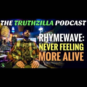 Truthzilla #120 - Rhymewave - Never Feeling More Alive