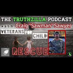 Truthzilla Podcast # 067 - Craig ”Sawman” Sawyer - Veterans for Child Rescue