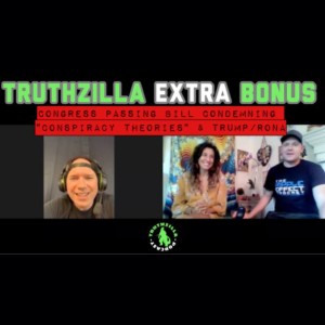 Truthzilla Extra Bonus - Congress Passing Bill Condemning Conspiracy Theories& Trump/Rona