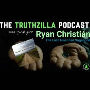 The Truthzilla Podcast #051 - Ryan Cristián - The Last American Vagabond