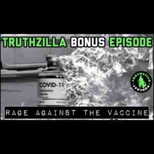 Truthzilla Bonus #18 - Rage Against the Vaccine