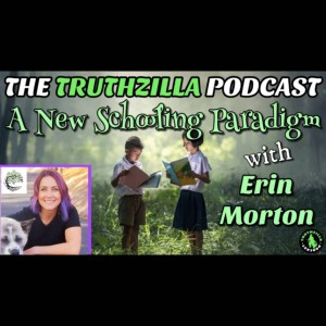 Truthzilla #080 - Erin Morton - A New Schooling Paradigm