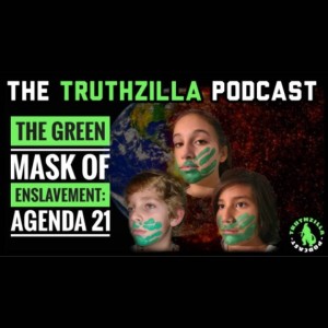 Truthzilla #017 - The Green Mask of Enslavement: Agenda 21