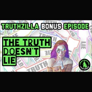 Truthzilla Bonus #21 - The Truth Doesn’t Lie