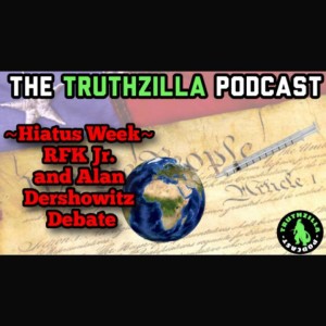 Truthzilla #016 - Hiatus Week - RFK Jr. and Alan Dershowitz Debate