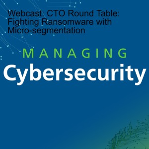 Webcast: CTO Round Table: Fighting Ransomware with Micro-segmentation