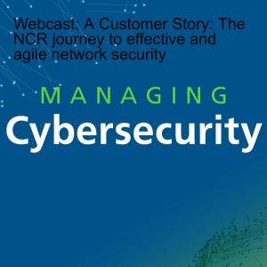 Webcast: A Customer Story: The NCR journey to effective and agile network security