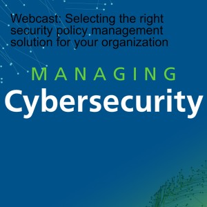 Webcast: Selecting the right security policy management solution for your organization