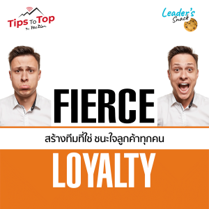 FIERCE LOYALTY สร้างทีมที่ใช่ ชนะใจลูกค้าทุกคน - Leader's Snack EP.33 | Tips To Top