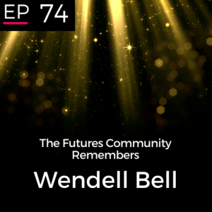 EP 74: The Futures Community Remembers - Wendell Bell
