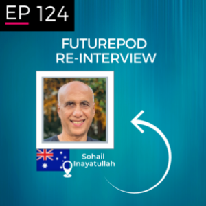 EP 124: The ReInterviews - Sohail Inayatullah