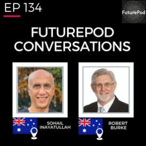 EP 134: FuturePod Conversations: Executive Education Masterclass - Sohail Inayatullah and Robert Burke