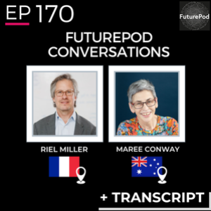 EP 170: Futurepod Conversations - Riel Miller and Maree Conway