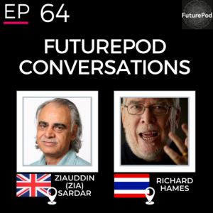 EP 64: FuturePod Conversations - Zia Sardar and Richard Hames
