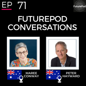 EP 71: FuturePod Conversations - Maree Conway and Peter Hayward
