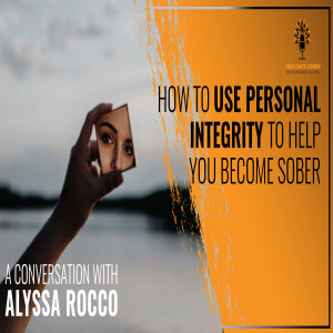 How to Use Personal Integrity to Help You Become Sober: a Conversation With Alyssa Rocco