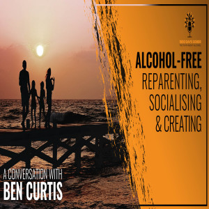 Alcohol-Free Reparenting, Socialising & Creating: A Conversation With Ben Curtis