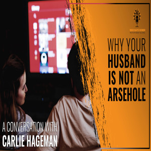 Why Your Husband is Not an Arsehole: A Conversation With Carlie Hageman
