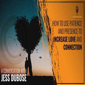 How To Use Patience And Presence To Increase Love And Connection: A Conversation With Jess DuBose