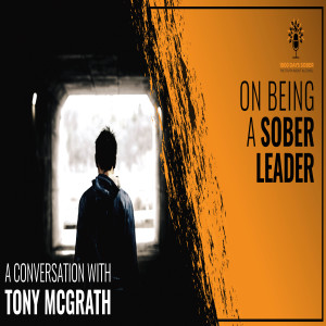 On Being a Sober Leader: A Conversation With Tony McGrath