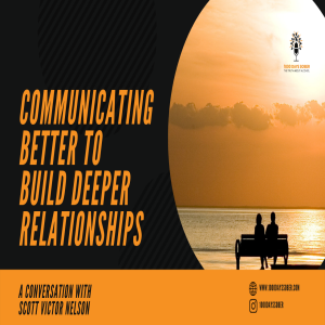 Communicating Better to Build Deeper Relationships With Scott Victor Nelson