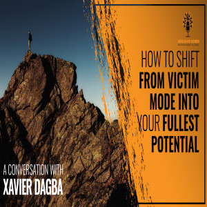 How To Shift From Victim Mode Into Your Fullest Potential: A Conversation With Xavier Dagba