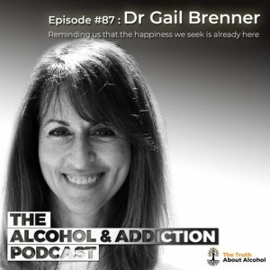 Ep 87: Dr Gail Brenner Reminding us That The Happiness we Seek is Already Here
