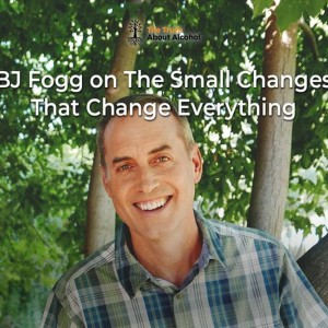 BJ Fogg on The Small Changes That Change Everything