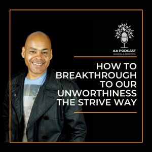 How to Breakthrough to Our Unworthiness The Strive Way