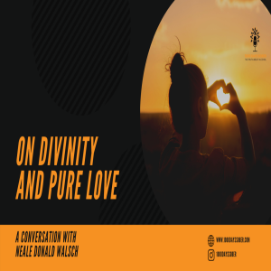 On Divinity and Pure Love: A Conversation with Neale Donald Walsch