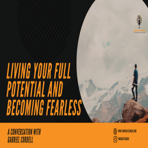 Living Your Full Potential and Becoming Fearless: A Conversation with Gabriel Cordell