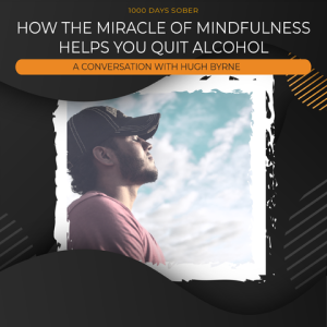 How The Miracle of Mindfulness Helps You Quit Alcohol: a Conversation With Hugh Byrne
