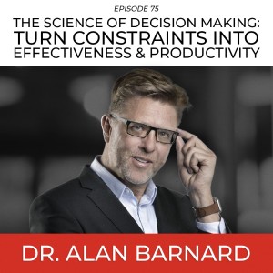 The Science of Decision Making: Turn Constraints Into Effectiveness & Productivity - Dr. Alan Barnard | Flow Research Collective Radio