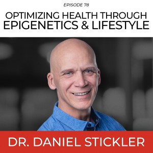 Age Rejuvenation: Optimize Your Health Through Epigenetics & Lifestyle with Dr. Daniel Stickler
