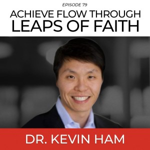 Faith & Flow #1: Find Flow Through Leaps of Faith with Dr. Kevin Ham