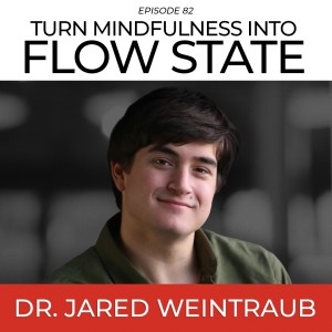 Workplace Mindfulness: Tame the Chaos of Work and Turn it Into Flow with Dr. Jared Weintraub
