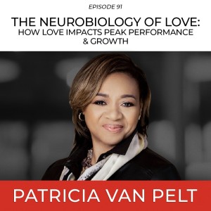 The Neurobiology of Love: How Love Impacts Peak Performance & Growth with Dr. Patricia Van Pelt