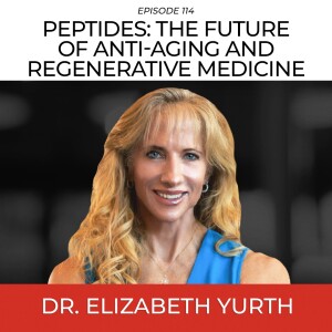 Peptides: The Future of Anti-Aging and Regenerative Medicine with Dr. Elizabeth Yurth