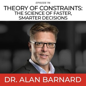 Theory Of Constraints: The Key To Better Decisions with Dr. Alan Barnard