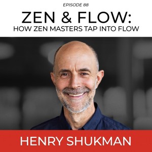 Zen & Flow: How Zen Masters Tap Into Flow with Henry Shukman