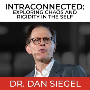 IntraConnected: Exploring Chaos and Rigidity in the Self with Dr. Dan Siegel