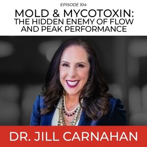 Mold & Mycotoxin: The Hidden Enemy of Flow and Peak Performance with Dr. Jill Carnahan